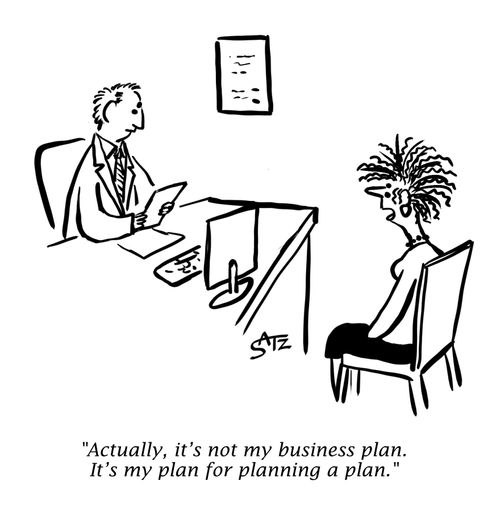 "Actually it's not my business plan. It's my plan for planning a plan."