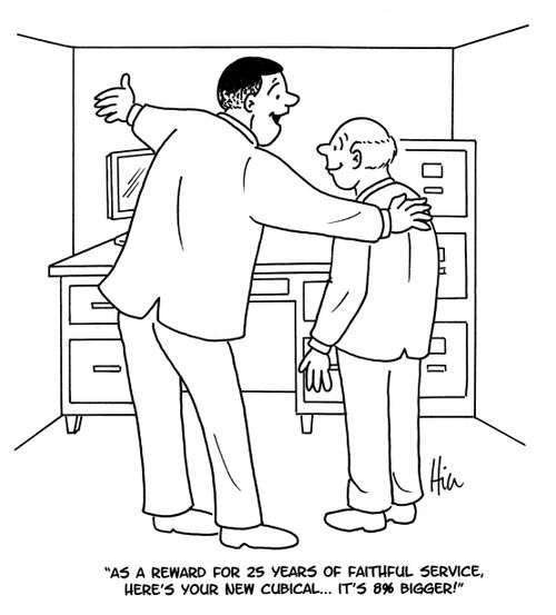 "As a reward for 25 years of faithful service, here's your new cubical...it's 8% bigger!"