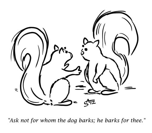 "Ask not for whom the dog barks; he barks for thee."