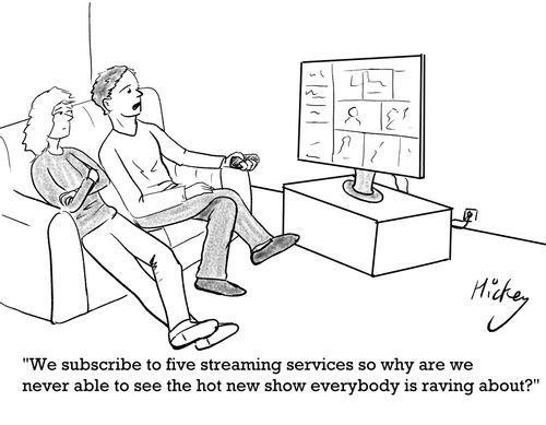 "We subscribe to five streaming services so why are we never able to see the hot new show everybody is raving about?"