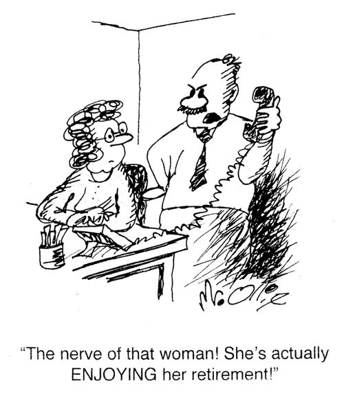 "The nerve of that woman! She's actually ENJOYING her retirement!"
