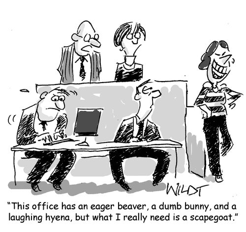 "This office has an eager beaver, a dumb bunny, and a laughing hyena, but what I really need is a scapegoat."
