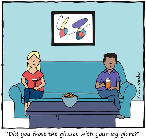 "Did you frost the glasses with your icy glare?"