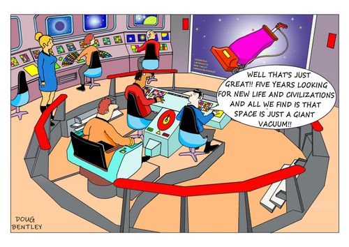 "Well that's just great!! Five years looking for new life and civilizations and all we find is that space is just a giant vacuum!!"