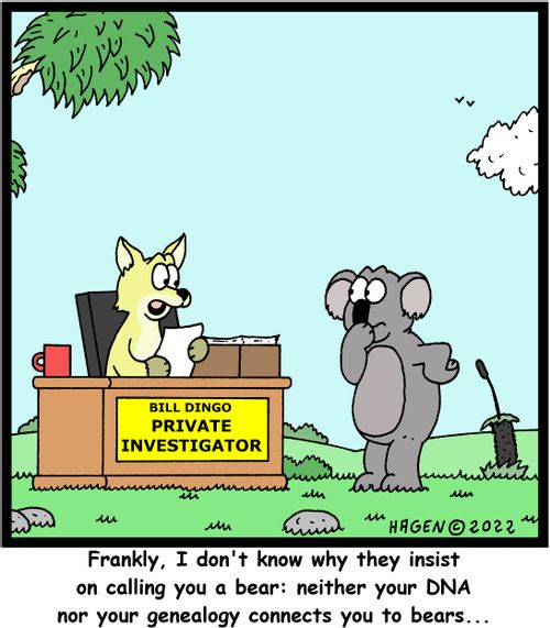 "Frankly, I don't know why they insist on calling you a bear: neither your DNA nor your genealogy connects you to bears."