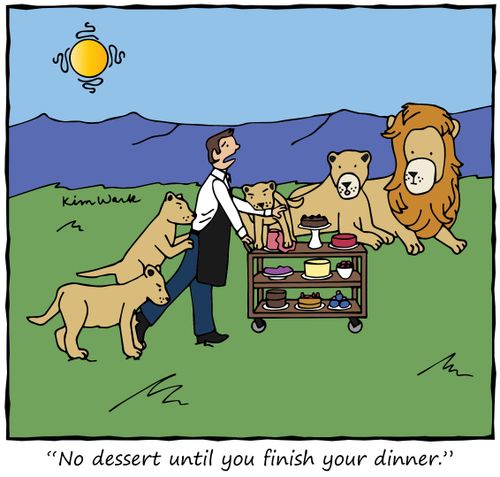  "No dessert until you finish your dinner."