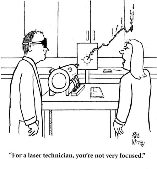 "For a laser technician, you're not very focused."