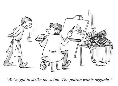 "We've got to strike the setup. The patron wants organic."