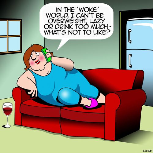 "In the 'Woke' world, I can't be overweight, lazy or drink too much - what's not to like?"