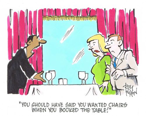 "You should have said you wanted chairs when you booked the table."