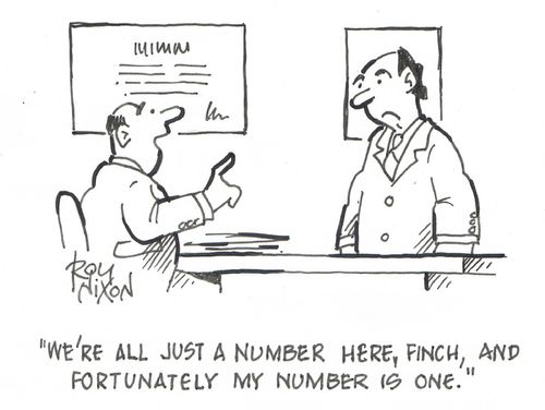 "We're all just a number here, Finch, and fortunately my number is one."
