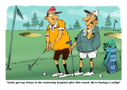 "Gotta get my Vivian to the maternity hospital after this round. We're having a caddy!"