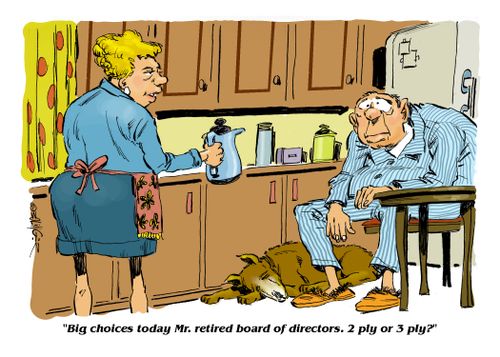 "Big choices today Mr. retired board of directors. 2 ply or 3 ply?"