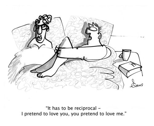 "It has to be reciprocal - I pretend to love you, you pretend to love me."