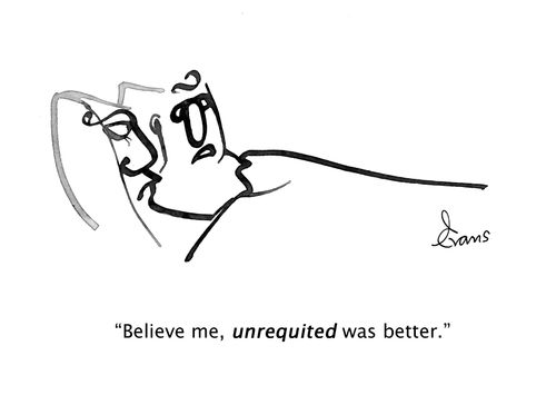 "Believe me, unrequited was better."