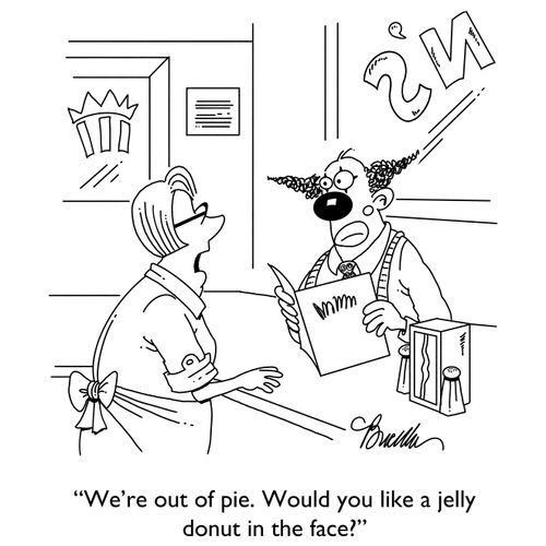 "We're out of pie. Would you like a jelly donut in the face?"