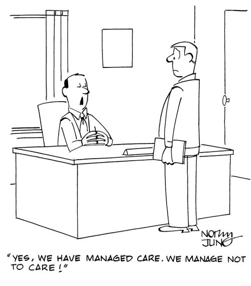 "Yes, we have managed care. We manage not to care."