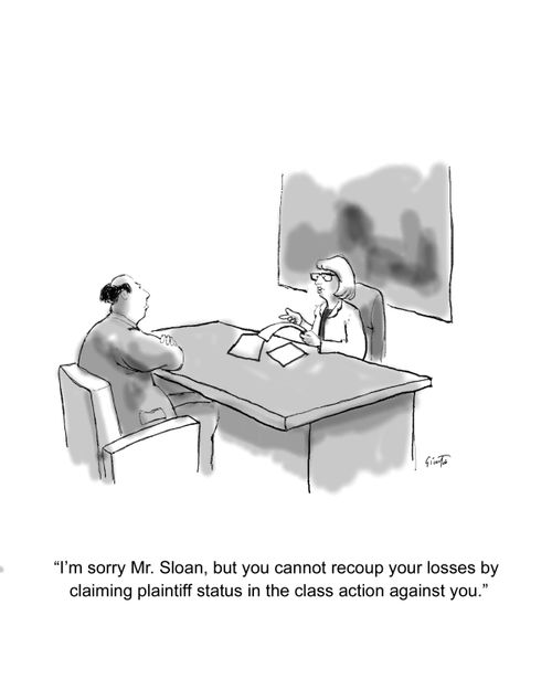"I'm sorry Mr. Sloan, but you cannot recoup your loses by claiming plaintiff status in the class action against you."