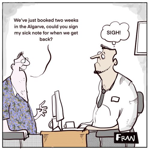 "We've just booked two weeks in the Algarve, could you sign my sick note for when we get back?"