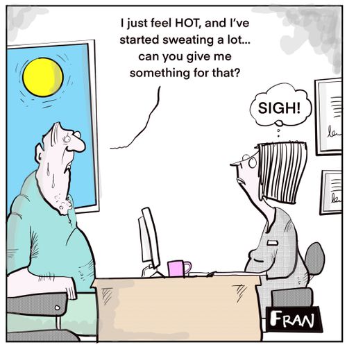 "I just feel hot, and I've started sweating a lot. . . can you give me something for that?"