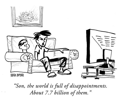 "Son, the world is full of disappointments. About 7.7 billion of them."