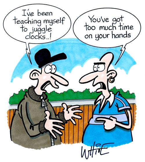 "I've been teaching myself to juggle clocks...!"