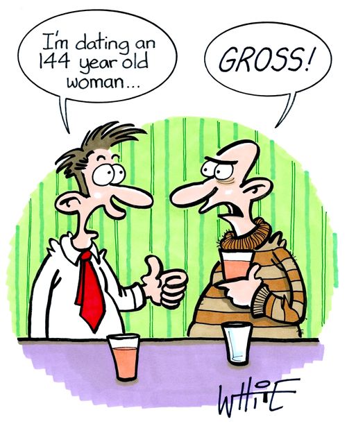 "I'm dating an 144 year old woman..."