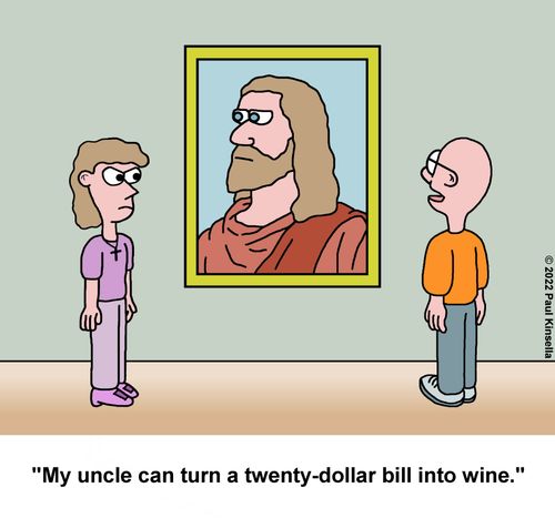 "My uncle can turn a twenty-dollar bill into wine."