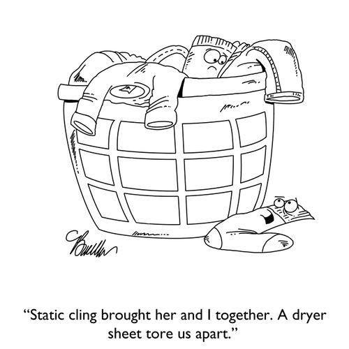 "Static cling brought her and I together. A dryer sheet tore us apart."