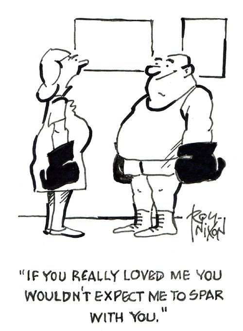 "If you really loved me you wouldn't expect me to spar with you."
