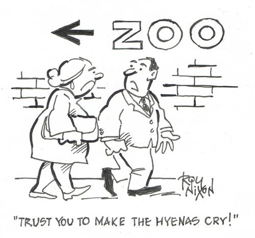 "Trust you to make hyenas cry!"