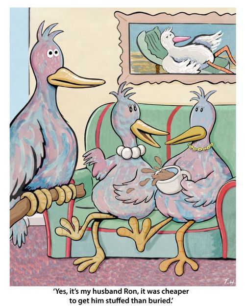 "Yes, it's my husband Ron, it was cheaper to get him stuffed than buried."