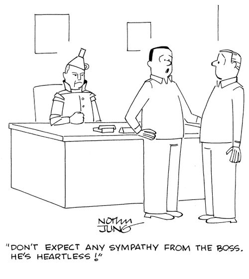"Don't expect any sympathy from the boss. He's heartless!"