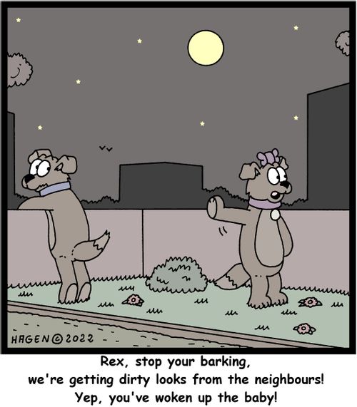 "Rex, stop your barking, we're getting dirty looks from the neighbours! Yep, you've woken up the baby!"