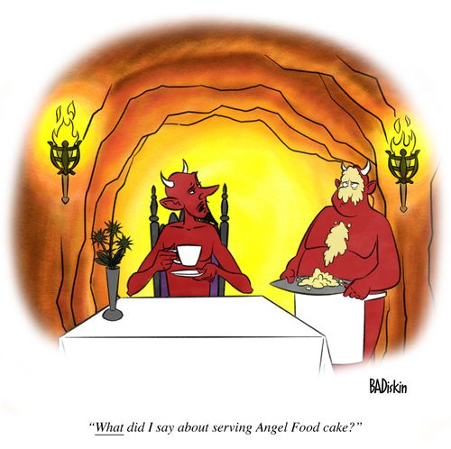 "What did I say about serving Angel food cake?"