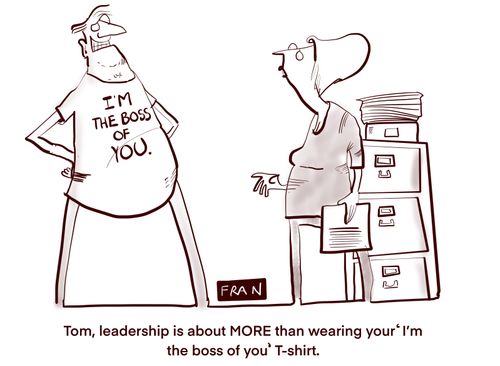"Tom, leadership is about MORE than wearing your 'I'm the boss of you' T-shirt."
