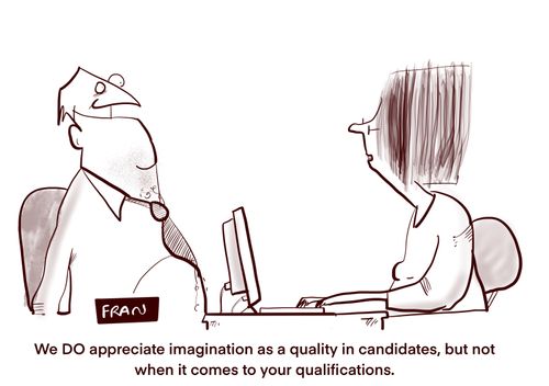 "We do appreciate imagination as a quality in candidates, but not when it comes to your qualifications."