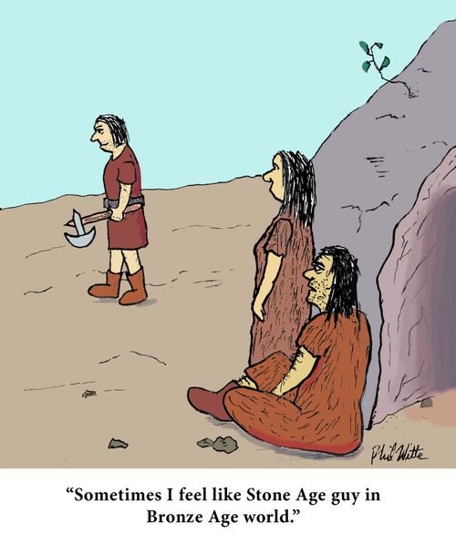 "Sometimes I feel like Stone Age guy in Bronze Age World."