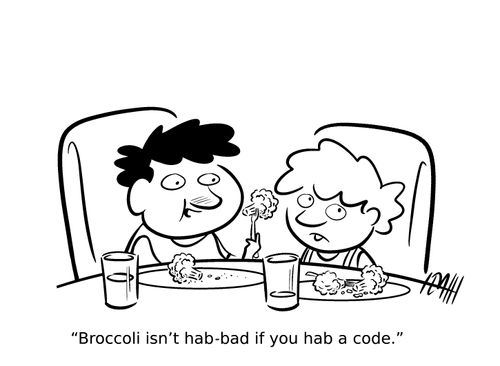 "Broccoli isn't hab-bad if you hab a code."
