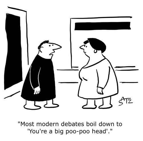 "Most modern debates boil down to 'You're a big poo poo head'."