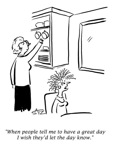 "When people tell me to have a great day I wish they'd let the day know."