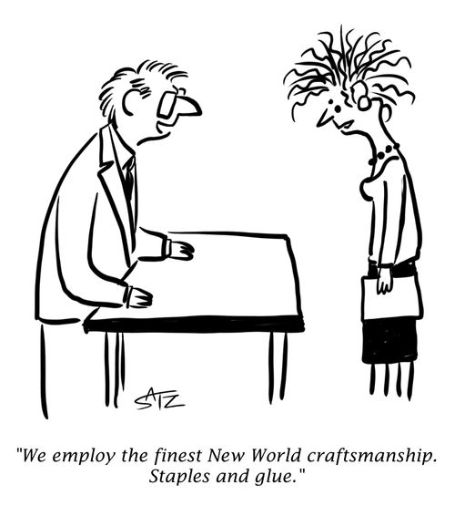 "We employ the finest New World craftsmanship. Staples and glue."