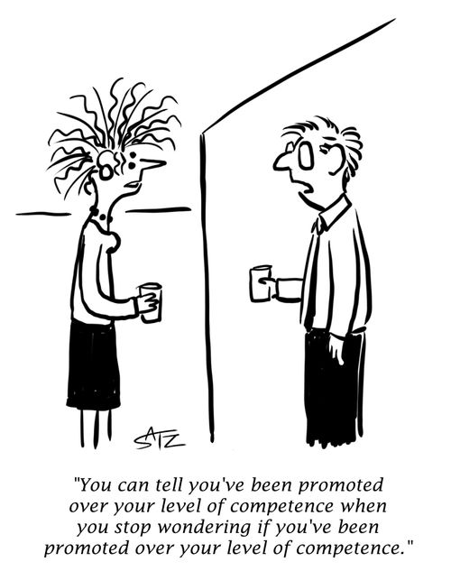 "You can tell you've been promoted over your level of competence when you stop wondering if you've been promoted over your level of competence."