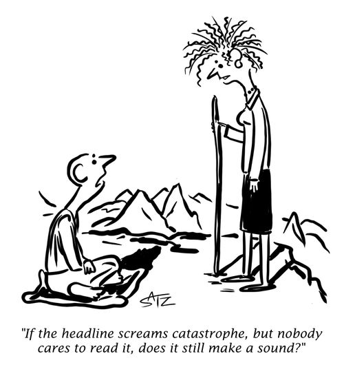"If the headline screams catastrophe, but nobody cares to read it, does it still make a sound?"
