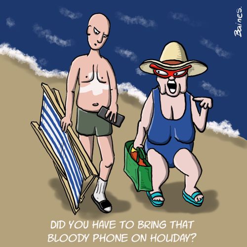 "Did you have to bring that bloody phone on holiday?"