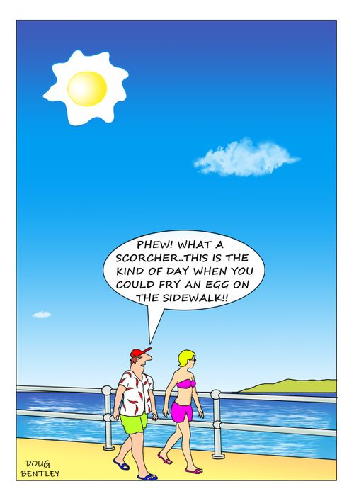 "Phew!! What a scorcher...this is the kind of day when you could fry an egg on the sidewalk!"