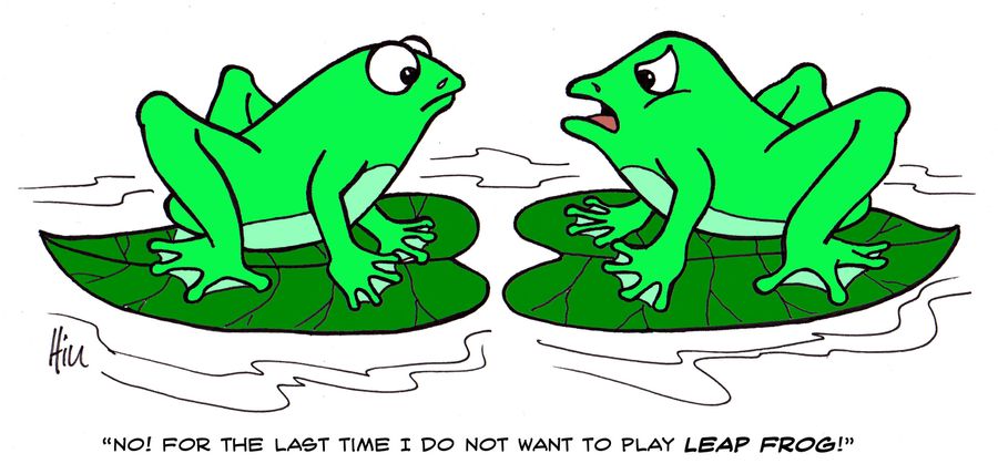 "No! For the last time I do not want to play leap frog!"
