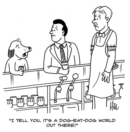 "I tell you, it's a dog-eat-dog world out there!"