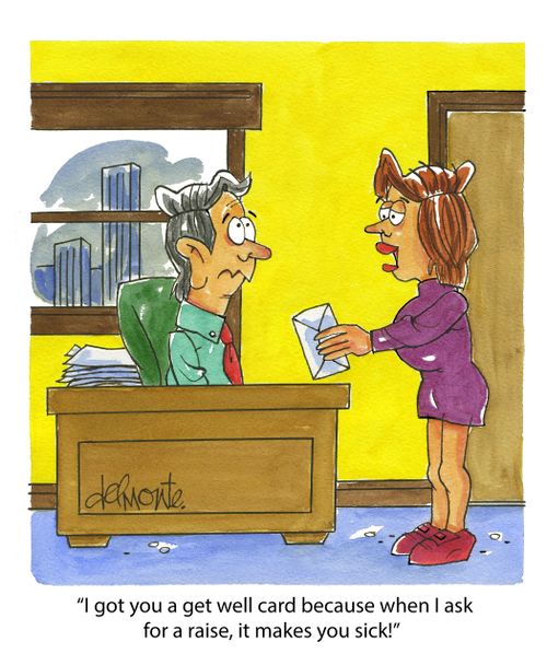"I got you a get well card because when I ask for a raise, it makes you sick!"