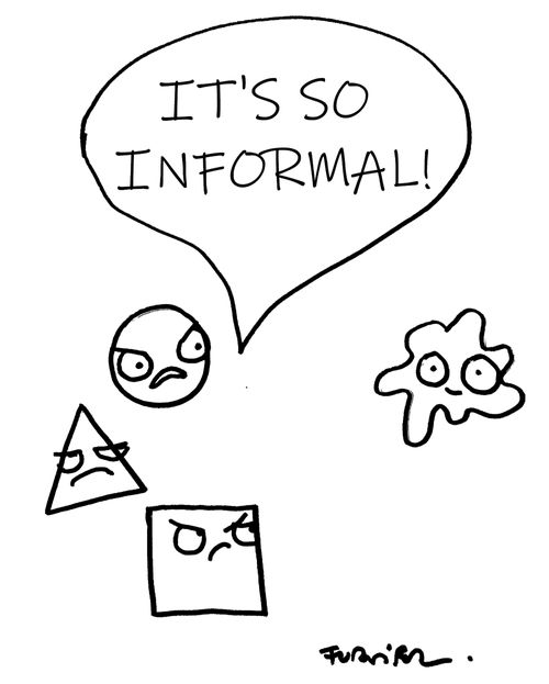 "It's so informal!"